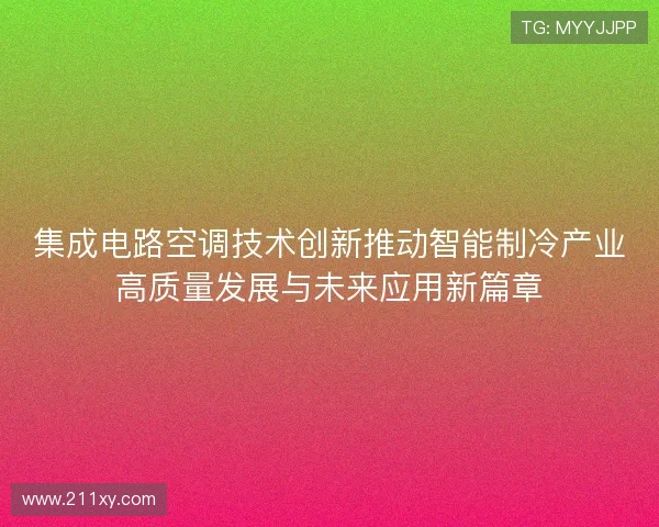 集成电路空调技术创新推动智能制冷产业高质量发展与未来应用新篇章